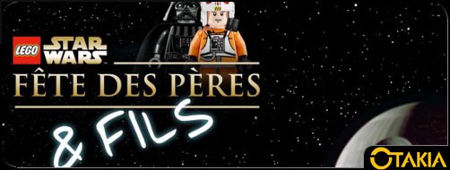 Header Otakia Lego Star Wars fête des pères et des fils